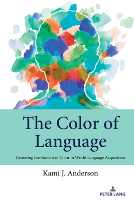 The Color of Language: Centering the Student of Color in World Language Acquisition - Andre E. Johnson