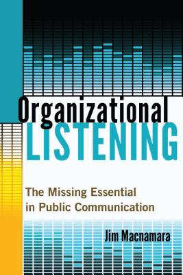 Organizational Listening: The Missing Essential in Public Communication - Jim Macnamara