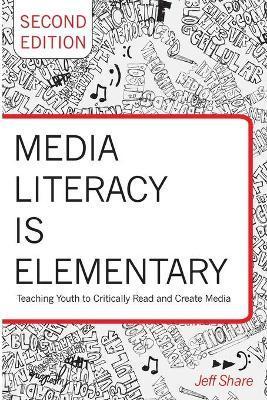 Media Literacy is Elementary: Teaching Youth to Critically Read and Create Media- Second Edition - Gaile S. Cannella