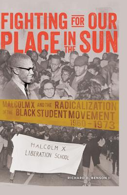Fighting for Our Place in the Sun: Malcolm X and the Radicalization of the Black Student Movement 1960-1973 - Rochelle Brock