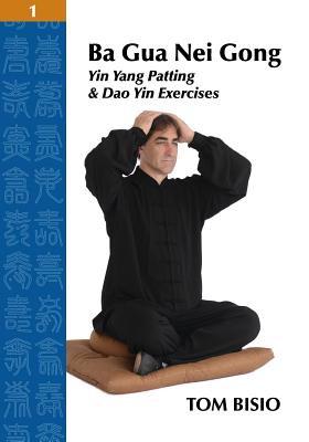 Ba Gua Nei Gong Volume 1: Yin Yang Patting And Dao Yin Exercises - Tom Bisio