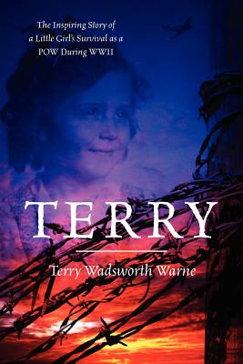 Terry: The Inspiring Story of a Little Girl's Survival as a POW During WWII - Terry Wadsworth Warne
