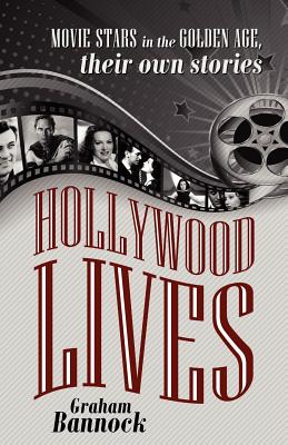 Hollywood Lives: Movie Stars in the Golden Age, Their Own Stories - Graham Bannock
