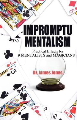 Impromptu Mentalism: Practical Effects for Mentalists and Magicians - James Jones