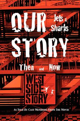 Our Story Jets and Sharks Then and Now: As Told by Cast Members from the Movie West Side Story - 12 West Side Story Movie Cast Members
