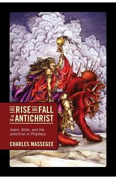 Coperta cărții 'The Rise and Fall of the Antichrist: Islam, Allah, and the Antichrist in Prophecy - Charles Massegee'