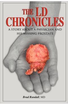 The LD Chronicles: A Story about a Physician and His Missing Prostate - Brad Randall