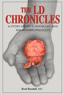 The LD Chronicles: A Story about a Physician and His Missing Prostate - Brad Randall