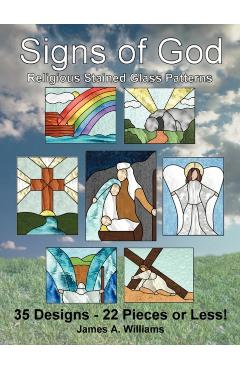 Signs of God Religious Stained Glass Patterns: 35 Designs - 22 Pieces or Less! - James A. Williams