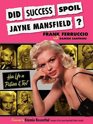 Did Success Spoil Jayne Mansfield?: Her Life in Pictures & Text - Frank Ferruccio