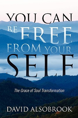 You Can Be Free from Your Self: The Grace of Soul Transformation - David Alsobrook