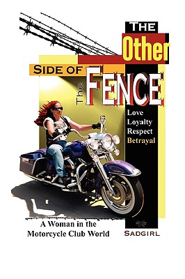 The Other Side of the Fence: Love, Loyalty, Respect, Betrayal: A Woman in the Motorcycle Club World - Sadgirl