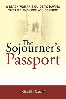 The Sojourner's Passport: A Black Woman's Guide to Having the Life and Love You Deserve - Khadija Nassif
