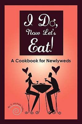 I Do, Now Let's Eat!: A Cookbook for Newlyweds - P. Michele Talley