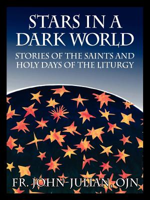 Stars in a Dark World: Stories of the Saints and Holy Days of the Liturgy - Fr John Julian Ojn