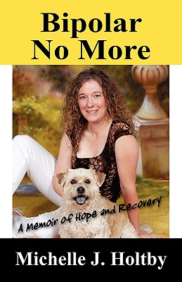 Bipolar No More: A Memoir of Hope and Recovery - Michelle J. Holtby
