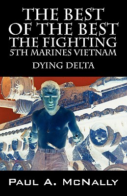 The Best of the Best the Fighting 5th Marines Vietnam: Dying Delta - Paul A. Mcnally