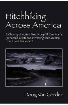 Coperta cărții 'Hitchhiking Across America: A Ghostly Unedited True Story of One Man's Pioneered Existence Traversing the Country from'