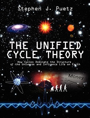 The Unified Cycle Theory: How Cycles Dominate the Structure of the Universe and Influence Life on Earth - Stephen J. Puetz