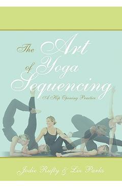 Coperta cărții 'The Art of Yoga Sequencing: A Hip Opening Practice - Jodie Rufty'
