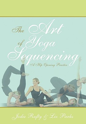 Coperta cărții 'The Art of Yoga Sequencing: A Hip Opening Practice - Jodie Rufty'