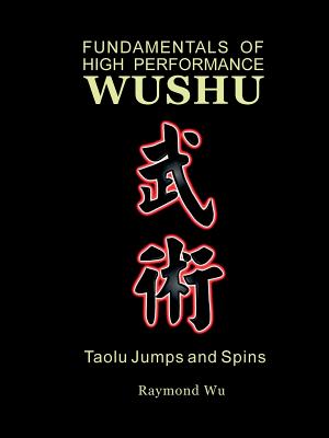 Fundamentals of High Performance Wushu: Taolu Jumps and Spins - Raymond Wu