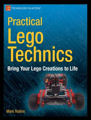 Practical Lego Technics: Bring Your Lego Creations to Life - Mark Rollins