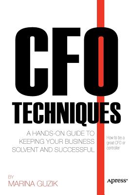 CFO Techniques: A Hands-On Guide to Keeping Your Business Solvent and Successful - Marina Zosya
