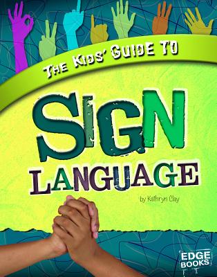 The Kids' Guide to Sign Language - Kathryn Clay
