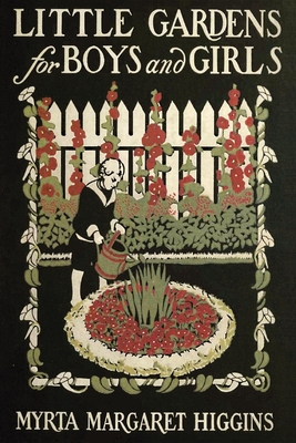 Little Gardens for Boys and Girls - Myrta Higgins
