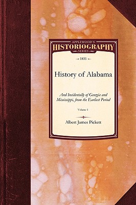 History of Alabama: And Incidentally of Georgia and Mississippi, from the Earliest Period Vol. 1 - Albert James Pickett