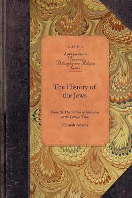 History of the Jews: From the Destruction of Jerusalem to the Present Time - Hannah Adams