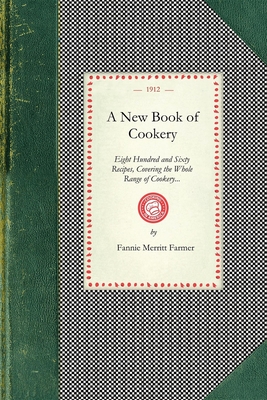 New Book of Cookery: Eight Hundred and Sixty Recipes, Covering the Whole Range of Cookery... - Fannie Farmer