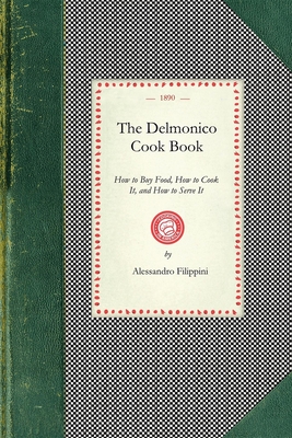 Delmonico Cook Book: How to Buy Food, How to Cook It, and How to Serve It - Alessandro Filippini