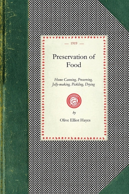 Preservation of Food: Home Canning, Preserving, Jelly-Making, Pickling, Drying - Olive Hayes