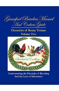 Gamefowl Breeders Manual and Cockers Guide: Chronicles of Kenny Troiano - Volume Two - Kenny Troiano 
