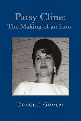 Patsy Cline: The Making of an Icon - Douglas Gomery