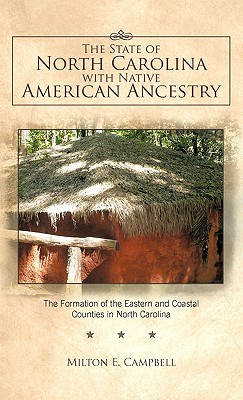 The State of North Carolina with Native American Ancestry: The Formation of the Eastern and Coastal Counties in North Carolina - Milton E. Campbell