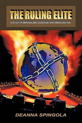 The Ruling Elite: A Study in Imperialism, Genocide and Emancipation - Deanna Spingola