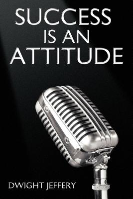 Coperta cărții 'Success Is an Attitude - Dwight Jeffery'