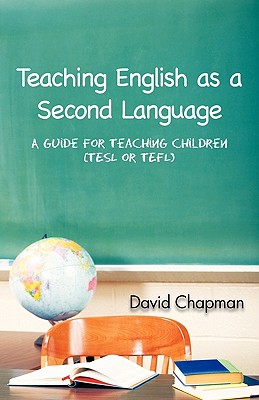 Teaching English as a Second Language: A Guide for Teaching Children (Tesl or Tefl) - David Chapman