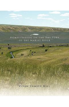 Poza produsului Homesteading on the Dry Fork of the Marias River - Vivan Venetz Keil