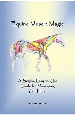 Poza produsului Equine Muscle Magic: A Simple, Easy-To-Use Guide for Massaging Your Horse. - Nairn Jackie Nairn