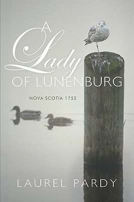 A Lady of Lunenburg: Nova Scotia 1752 - Pardy Laurel Pardy