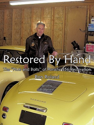 Restored by Hand: The Nuts and Bolts of Porsche 356 Restoration - Roland Ron Roland