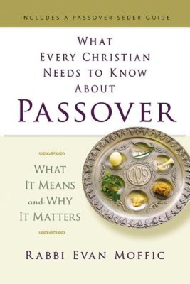 What Every Christian Needs to Know about Passover: What It Means and Why It Matters - Evan Moffic