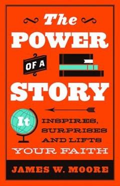 Coperta cărții 'The Power of a Story: It Inspires, Surprises and Lifts Your Faith - James W. Moore'