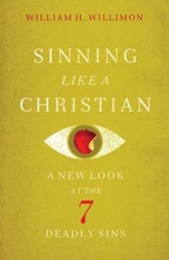 Coperta cărții 'Sinning Like a Christian: A New Look at the 7 Deadly Sins - William H. Willimon'