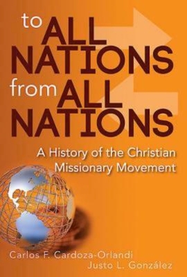 To All Nations from All Nations: A History of the Christian Missionary Movement - Carlos F. Cardoza-orlandi