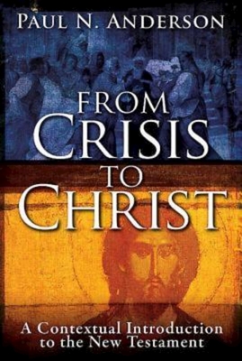 From Crisis to Christ: A Contextual Introduction to the New Testament - Paul N. Anderson